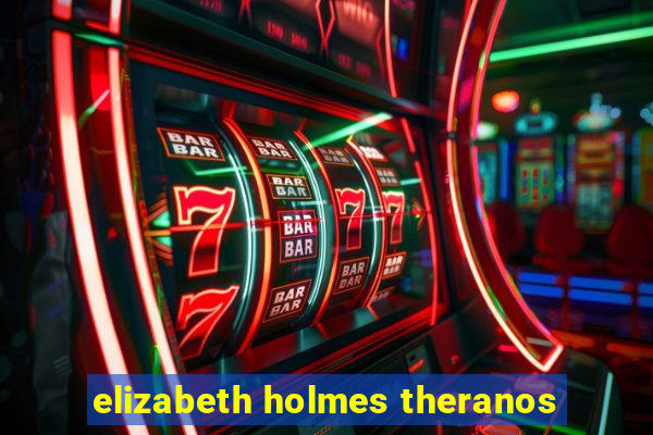 elizabeth holmes theranos